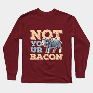 Not Your Bacon Long Sleeve T-Shirt